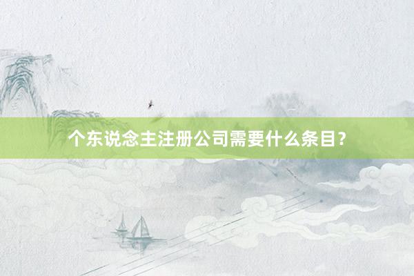 个东说念主注册公司需要什么条目？