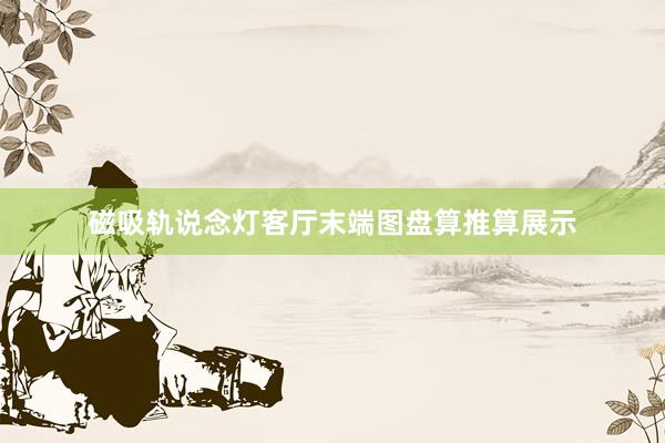 磁吸轨说念灯客厅末端图盘算推算展示