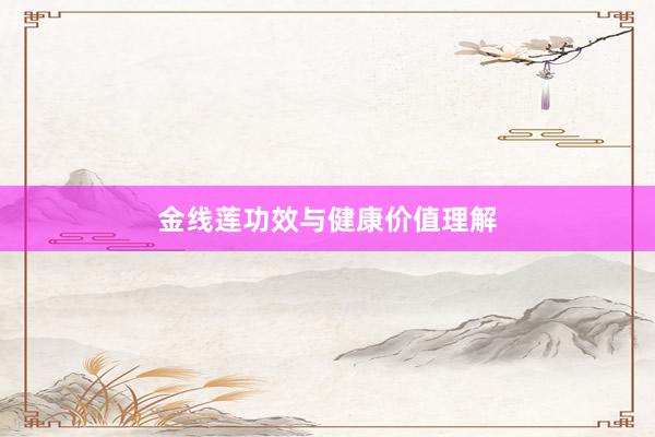 金线莲功效与健康价值理解