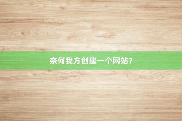 奈何我方创建一个网站？